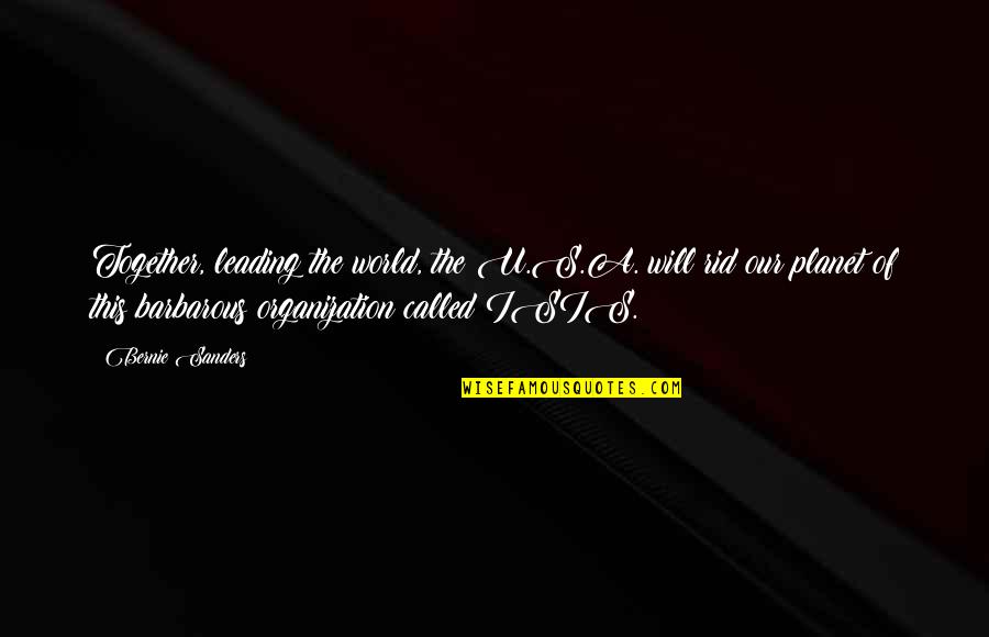 Stupid Because Of Love Quotes By Bernie Sanders: Together, leading the world, the U.S.A. will rid Stupid Because Of Love Quotes By Bernie Sanders: Together, leading the world, the U.S.A. will rid