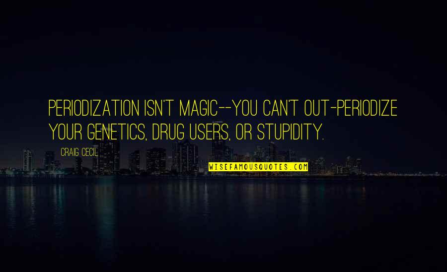 Stupid Because Of Love Quotes By Craig Cecil: Periodization isn't magic--you can't out-periodize your genetics, drug