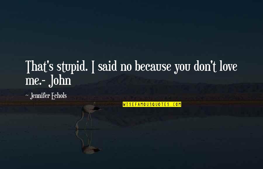 Stupid Because Of Love Quotes By Jennifer Echols: That's stupid. I said no because you don't Stupid Because Of Love Quotes By Jennifer Echols: That's stupid. I said no because you don't