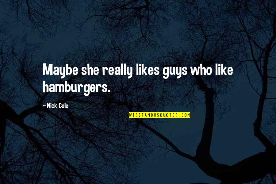 Stupid Bnp Quotes By Nick Cole: Maybe she really likes guys who like hamburgers.