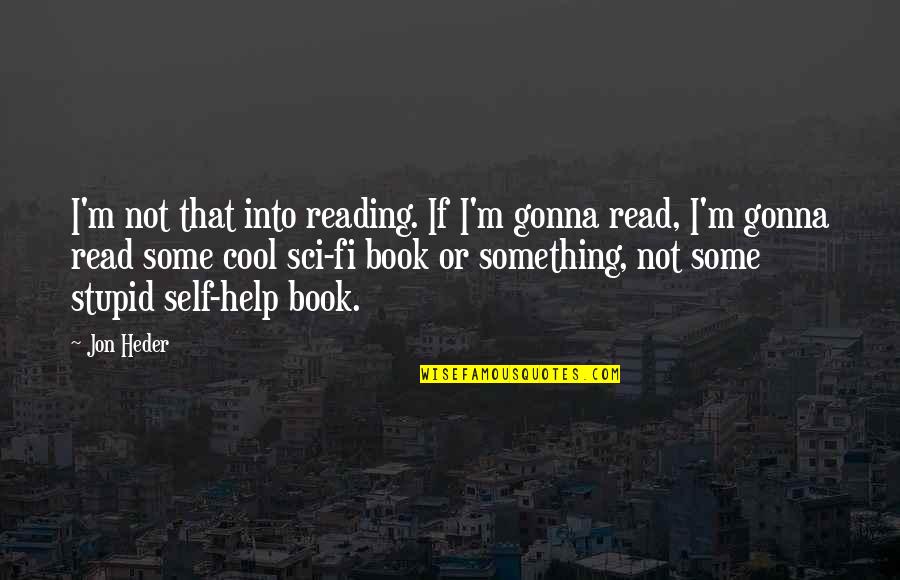 Stupid Book Quotes By Jon Heder: I'm not that into reading. If I'm gonna