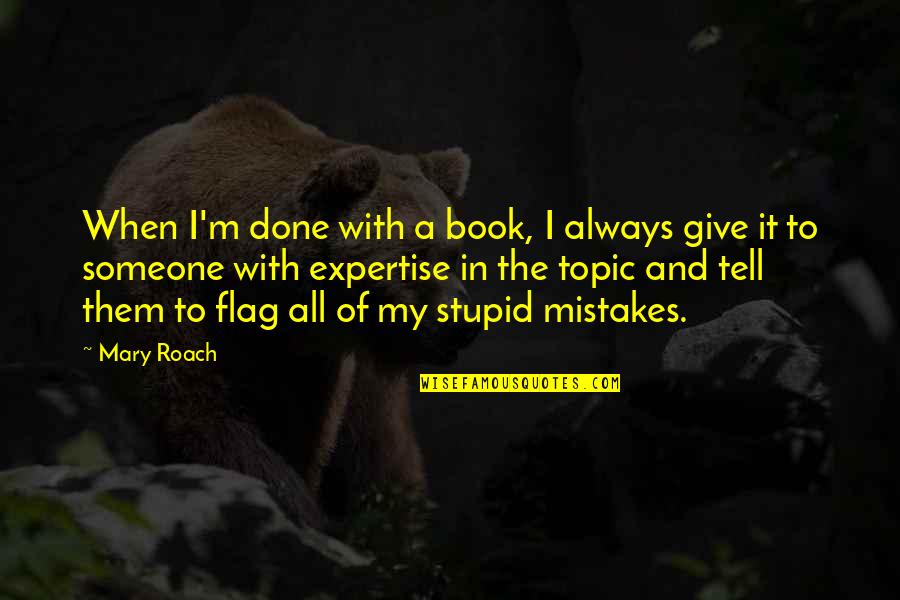 Stupid Book Quotes By Mary Roach: When I'm done with a book, I always