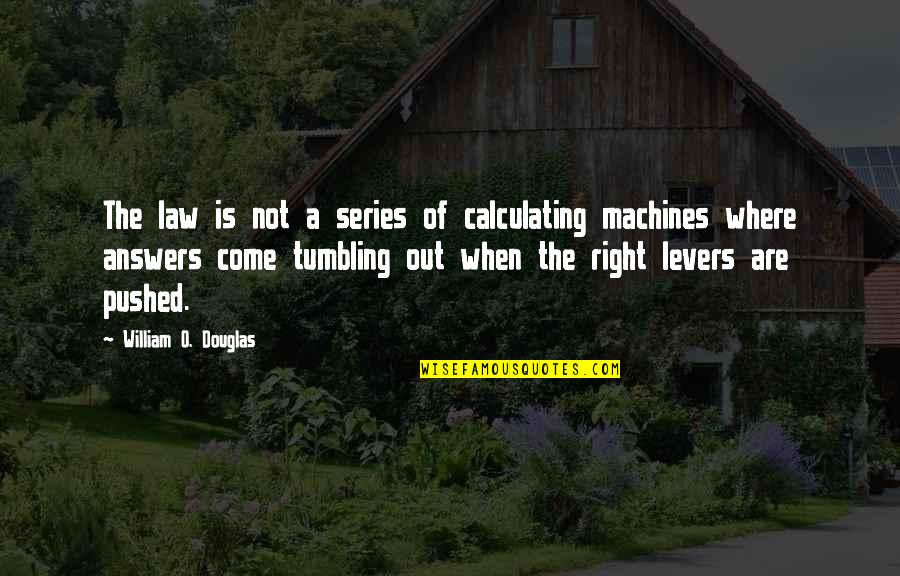 Stupid Book Quotes By William O. Douglas: The law is not a series of calculating