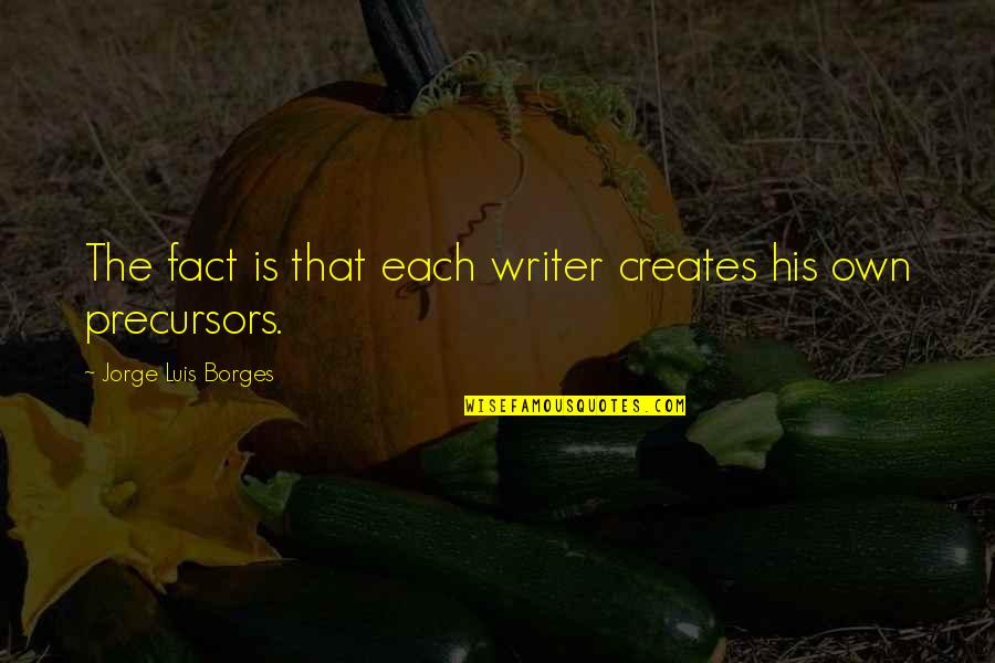 Stupid Broad Quotes By Jorge Luis Borges: The fact is that each writer creates his