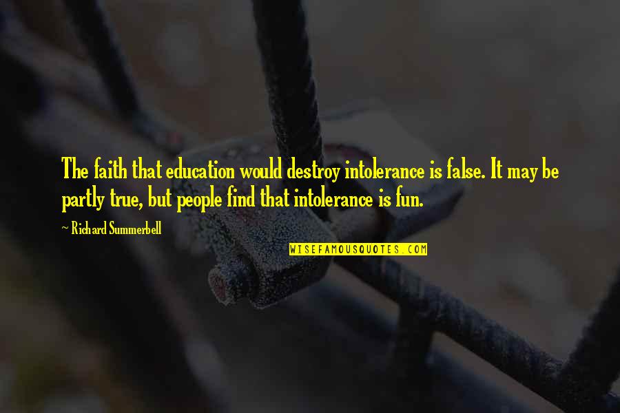 Stupid Broad Quotes By Richard Summerbell: The faith that education would destroy intolerance is