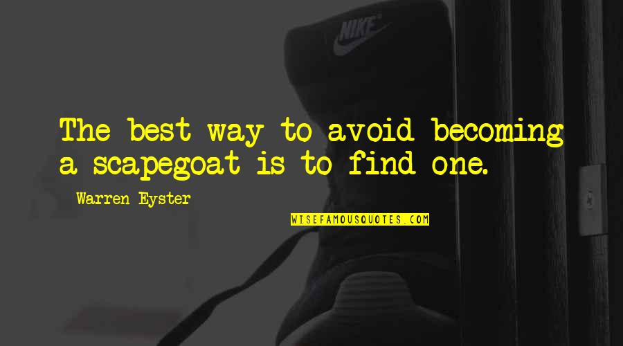Stupid Broad Quotes By Warren Eyster: The best way to avoid becoming a scapegoat