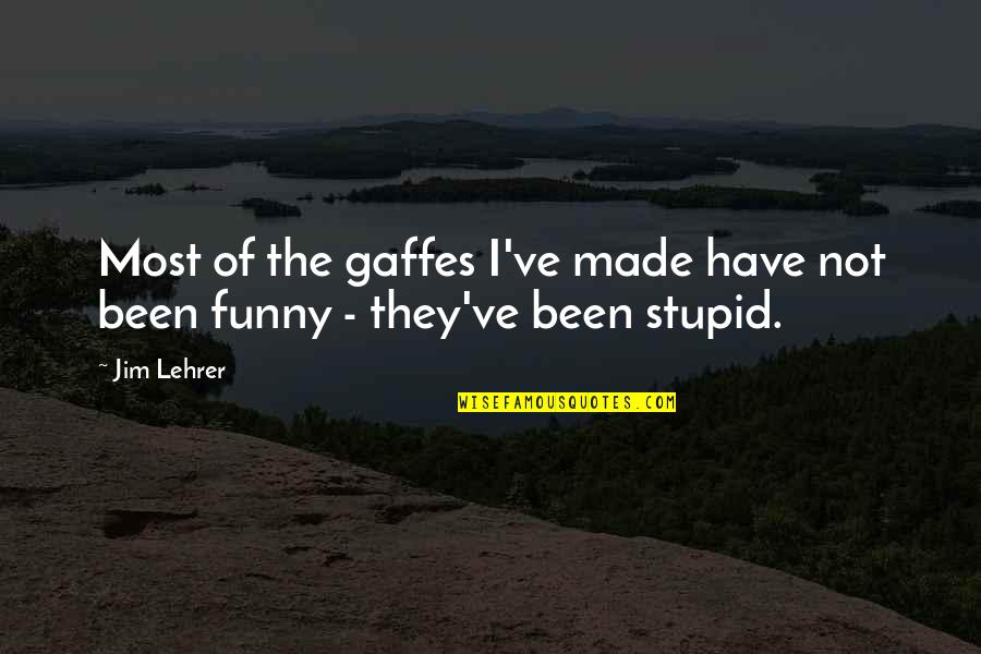 Stupid But Funny Quotes By Jim Lehrer: Most of the gaffes I've made have not