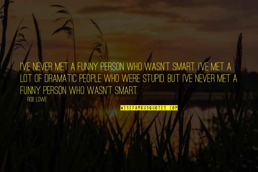 Stupid But Funny Quotes By Rob Lowe: I've never met a funny person who wasn't