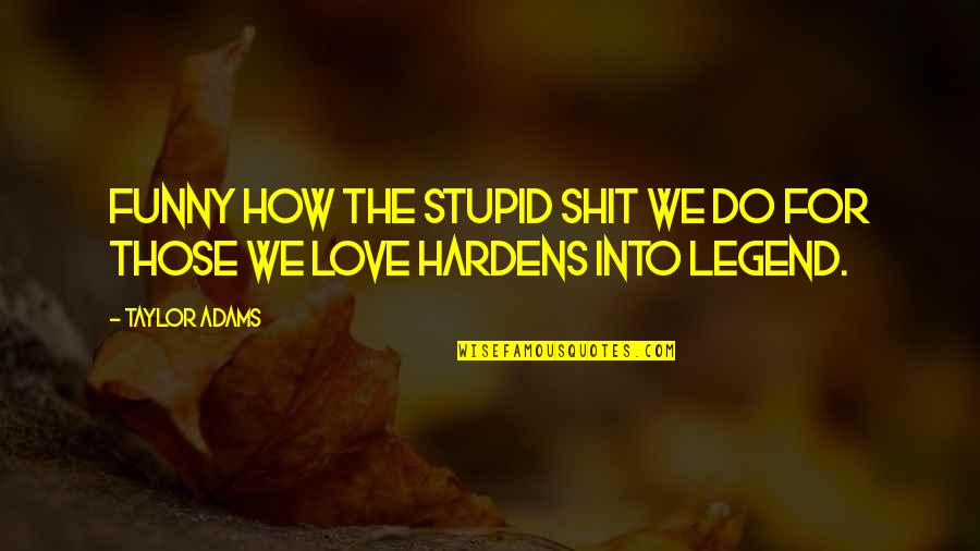Stupid But Funny Quotes By Taylor Adams: Funny how the stupid shit we do for