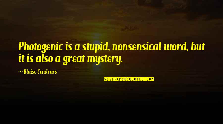 Stupid But Great Quotes By Blaise Cendrars: Photogenic is a stupid, nonsensical word, but it