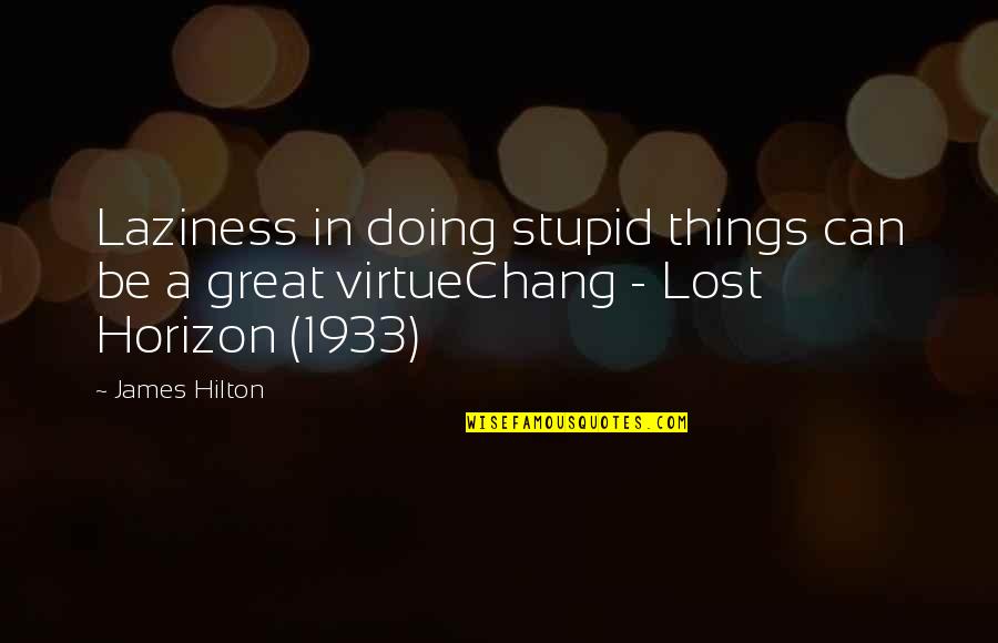 Stupid But Great Quotes By James Hilton: Laziness in doing stupid things can be a