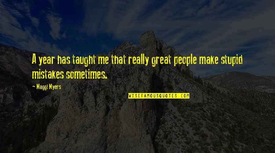 Stupid But Great Quotes By Maggi Myers: A year has taught me that really great