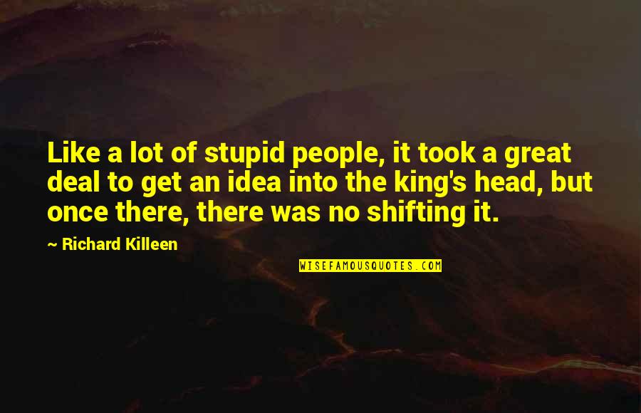 Stupid But Great Quotes By Richard Killeen: Like a lot of stupid people, it took