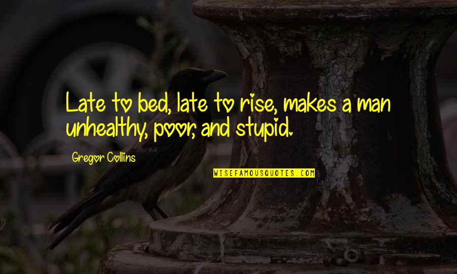 Stupid But Inspirational Quotes By Gregor Collins: Late to bed, late to rise, makes a