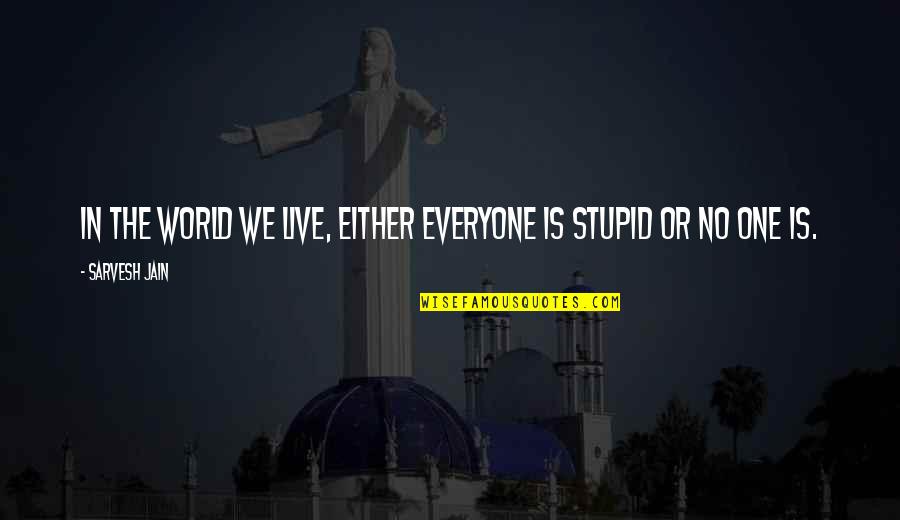 Stupid But Inspirational Quotes By Sarvesh Jain: In the world we live, either everyone is