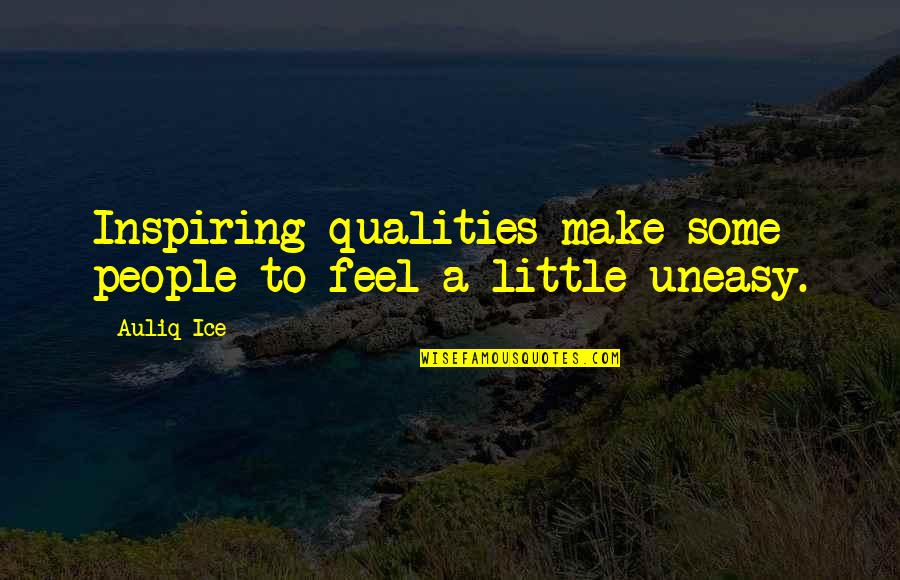 Stupid But Inspiring Quotes By Auliq Ice: Inspiring qualities make some people to feel a