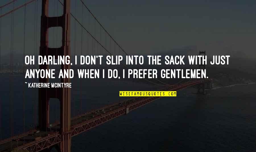 Stupid But Logical Quotes By Katherine McIntyre: Oh darling, I don't slip into the sack