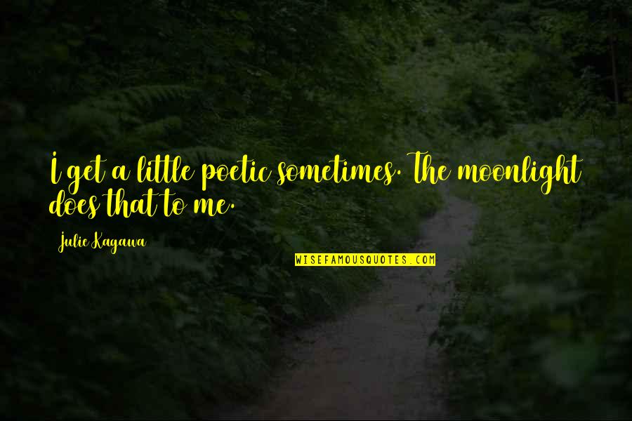 Stupid But Meaningful Quotes By Julie Kagawa: I get a little poetic sometimes. The moonlight