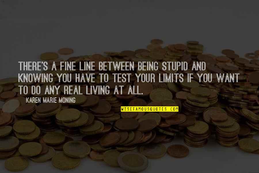 Stupid But Real Quotes By Karen Marie Moning: There's a fine line between being stupid and