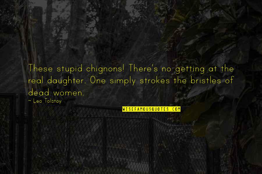Stupid But Real Quotes By Leo Tolstoy: These stupid chignons! There's no getting at the