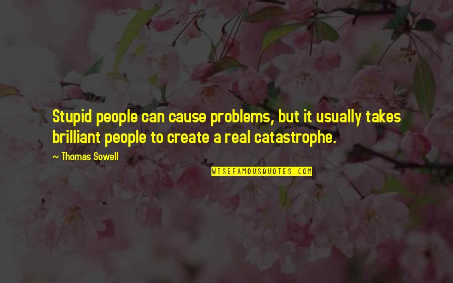 Stupid But Real Quotes By Thomas Sowell: Stupid people can cause problems, but it usually
