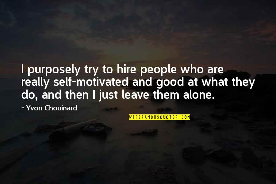 Stupid But Real Quotes By Yvon Chouinard: I purposely try to hire people who are