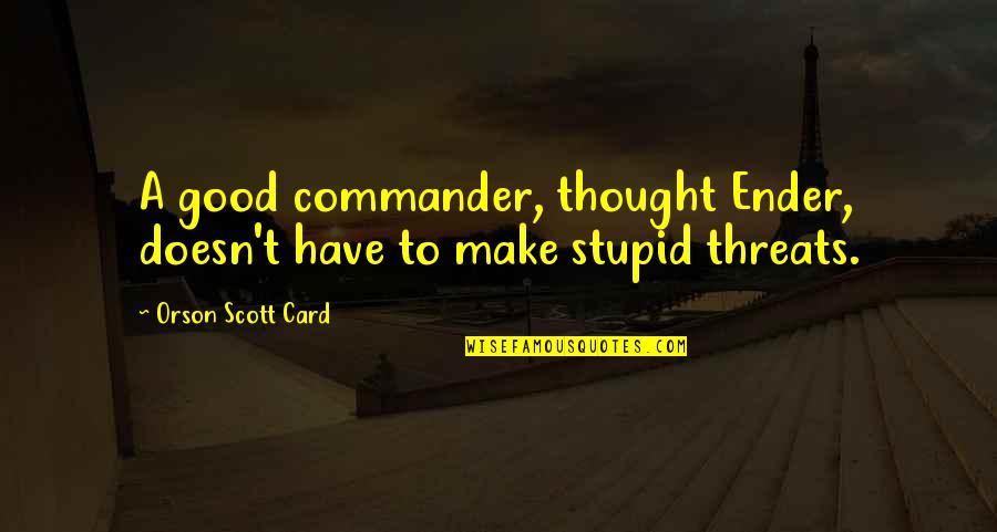Stupid But True Quotes By Orson Scott Card: A good commander, thought Ender, doesn't have to
