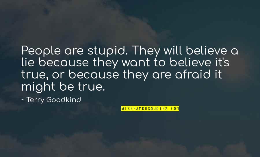 Stupid But True Quotes By Terry Goodkind: People are stupid. They will believe a lie