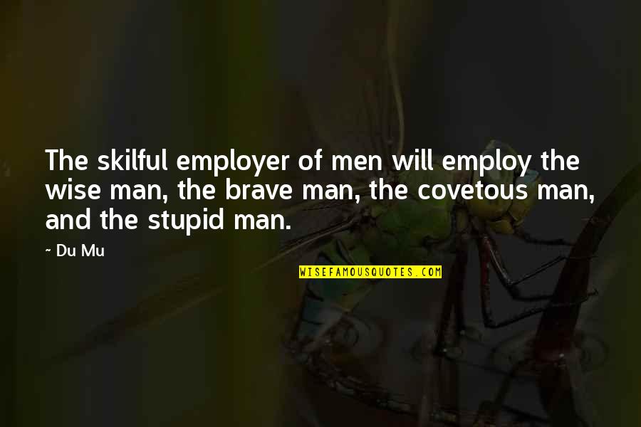 Stupid But Wise Quotes By Du Mu: The skilful employer of men will employ the