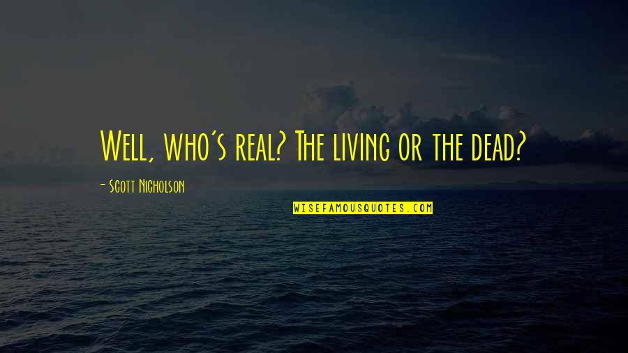 Stupid Christian Quotes By Scott Nicholson: Well, who's real? The living or the dead? Stupid Christian Quotes By Scott Nicholson: Well, who's real? The living or the dead?