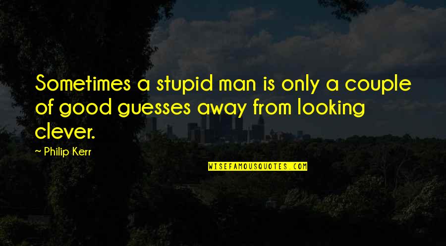 Stupid Clever Quotes By Philip Kerr: Sometimes a stupid man is only a couple
