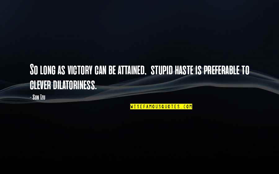 Stupid Clever Quotes By Sun Tzu: So long as victory can be attained, stupid