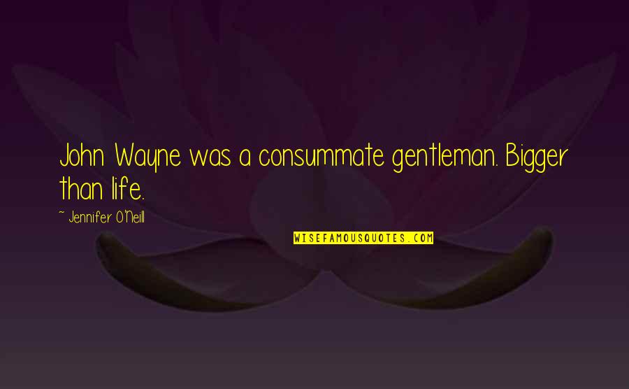 Stupid Cliches Quotes By Jennifer O'Neill: John Wayne was a consummate gentleman. Bigger than Stupid Cliches Quotes By Jennifer O'Neill: John Wayne was a consummate gentleman. Bigger than