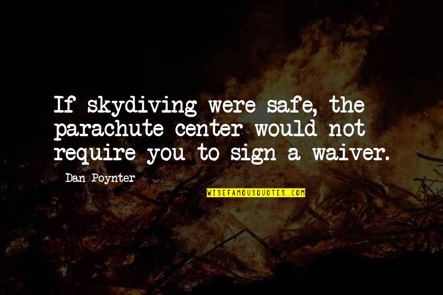 Stupid Commentators Quotes By Dan Poynter: If skydiving were safe, the parachute center would