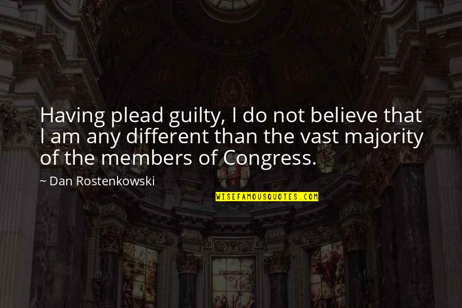 Stupid Congress Quotes By Dan Rostenkowski: Having plead guilty, I do not believe that