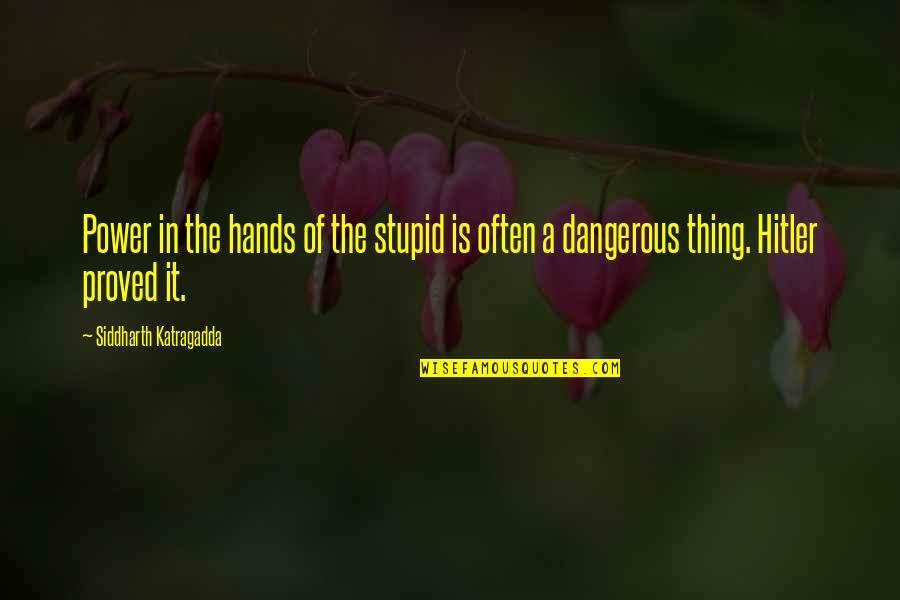 Stupid Dangerous Quotes By Siddharth Katragadda: Power in the hands of the stupid is