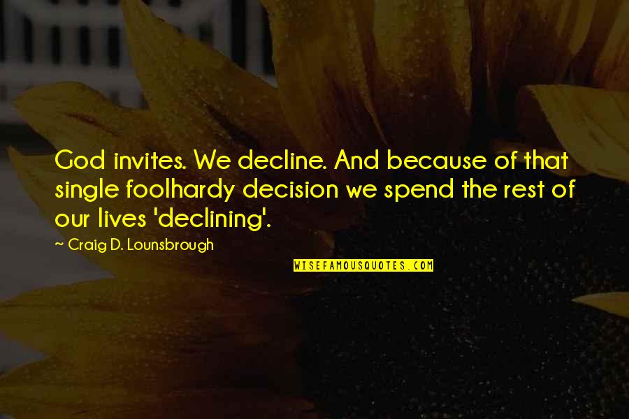 Stupid Decision Quotes By Craig D. Lounsbrough: God invites. We decline. And because of that Stupid Decision Quotes By Craig D. Lounsbrough: God invites. We decline. And because of that