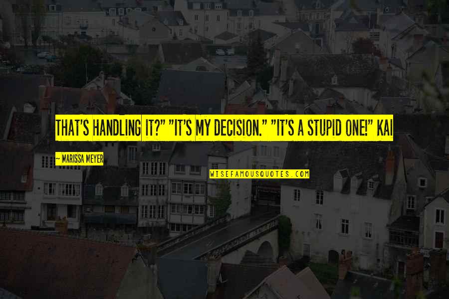Stupid Decision Quotes By Marissa Meyer: That's handling it?" "It's my decision." "It's a