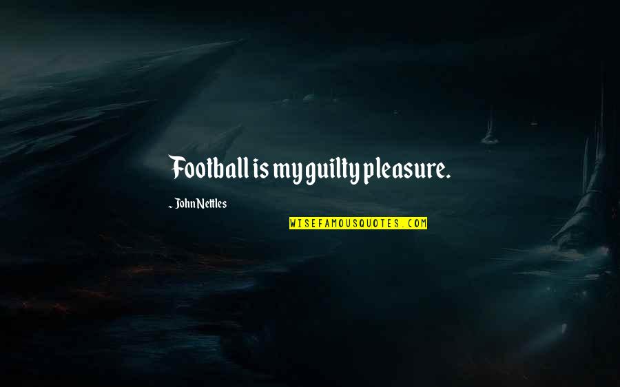 Stupid Doctors Quotes By John Nettles: Football is my guilty pleasure. Stupid Doctors Quotes By John Nettles: Football is my guilty pleasure.