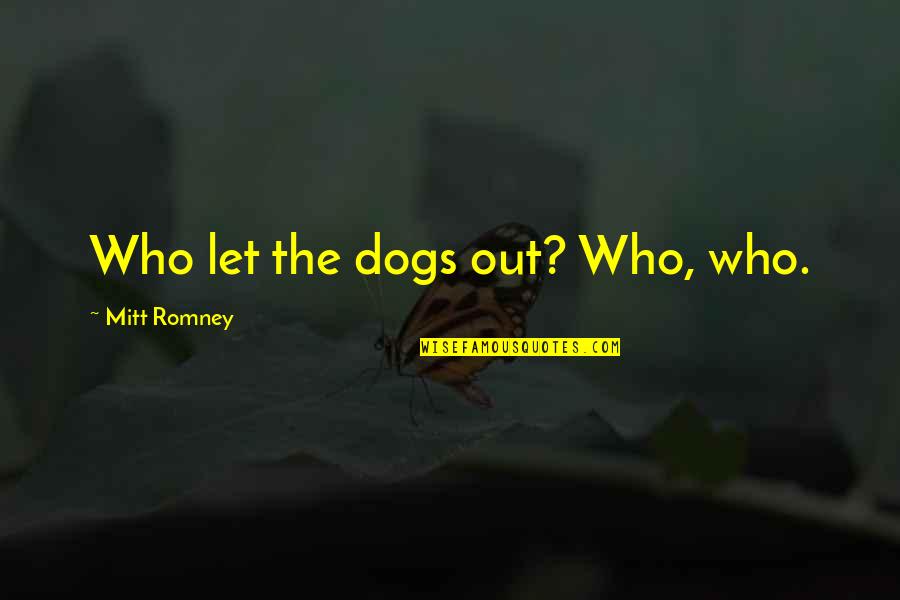 Stupid Dogs Quotes By Mitt Romney: Who let the dogs out? Who, who.
