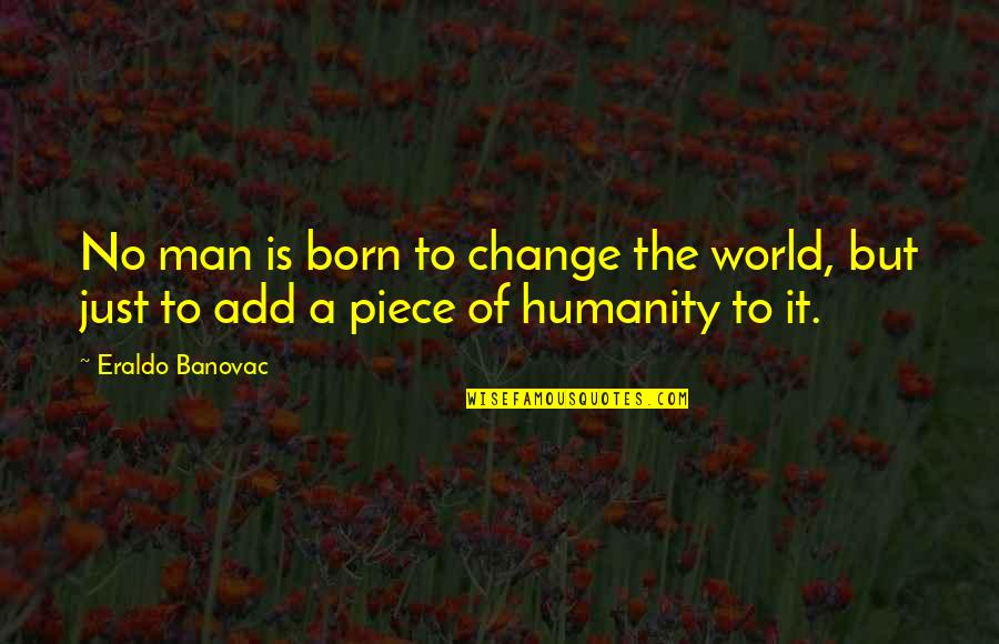 Stupid Dr Quotes By Eraldo Banovac: No man is born to change the world,