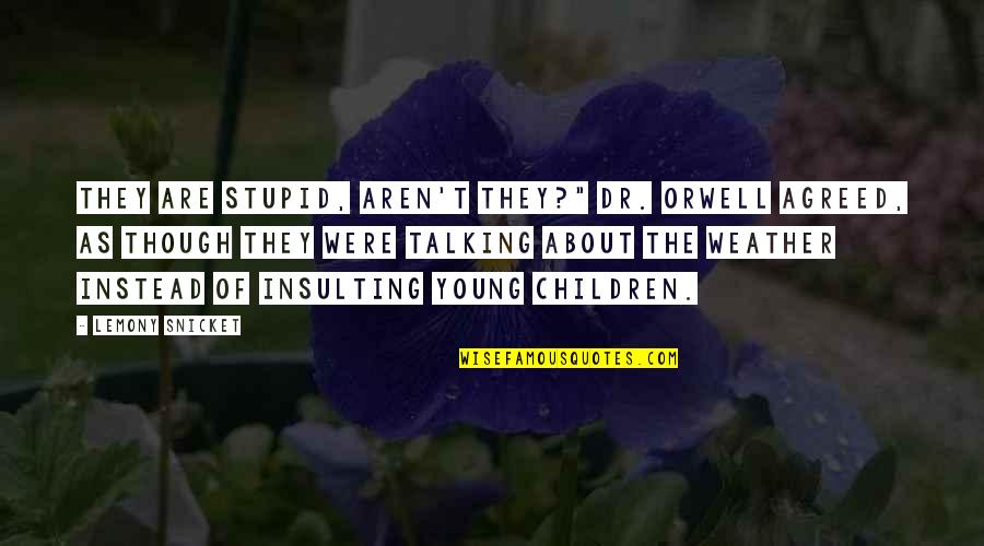 Stupid Dr Quotes By Lemony Snicket: They are stupid, aren't they?" Dr. Orwell agreed, Stupid Dr Quotes By Lemony Snicket: They are stupid, aren't they?" Dr. Orwell agreed,