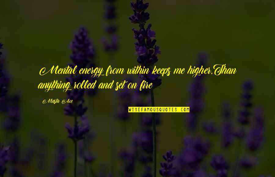 Stupid Dr Quotes By Masta Ace: Mental energy from within keeps me higher,Than anything
