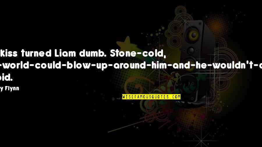 Stupid Dumb Quotes By Avery Flynn: The kiss turned Liam dumb. Stone-cold, the-world-could-blow-up-around-him-and-he-wouldn't-care stupid.