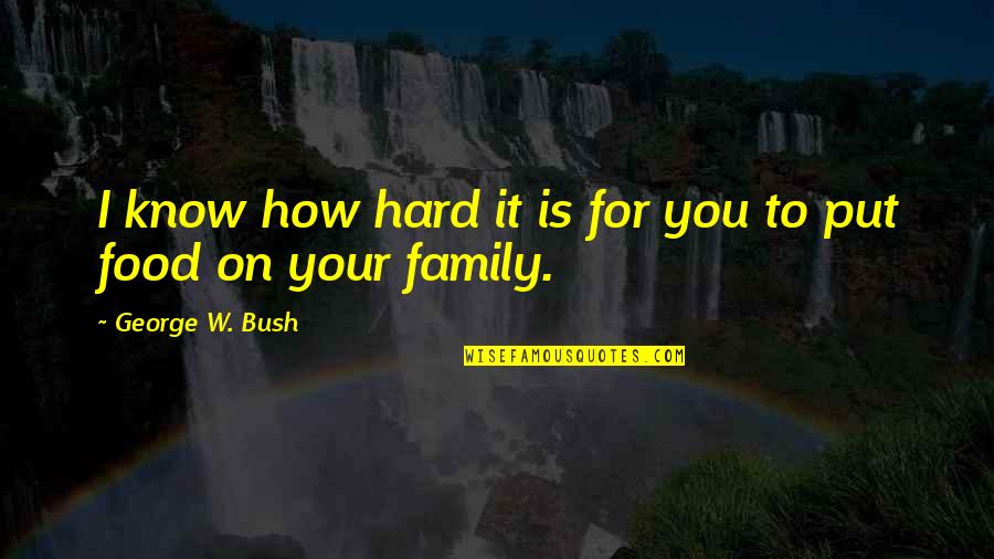 Stupid Dumb Quotes By George W. Bush: I know how hard it is for you