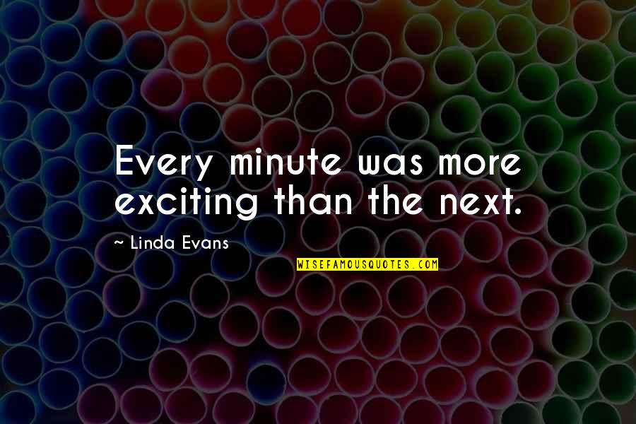 Stupid Dumb Quotes By Linda Evans: Every minute was more exciting than the next.
