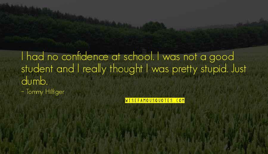 Stupid Dumb Quotes By Tommy Hilfiger: I had no confidence at school. I was