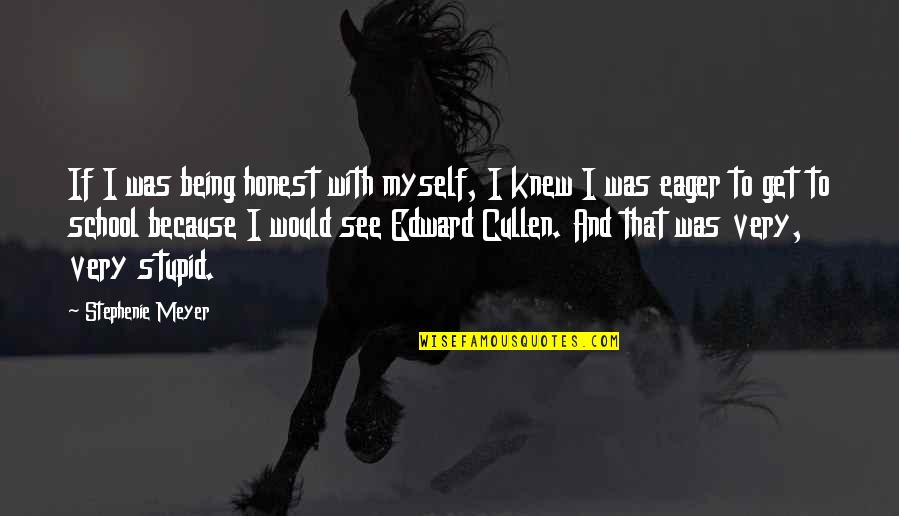 Stupid Edward Cullen Quotes By Stephenie Meyer: If I was being honest with myself, I
