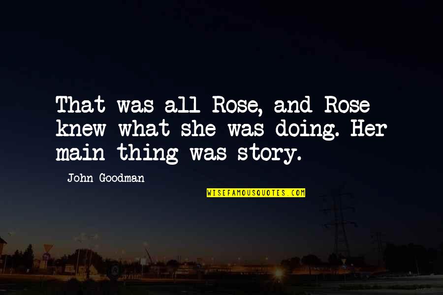 Stupid Environmentalist Quotes By John Goodman: That was all Rose, and Rose knew what