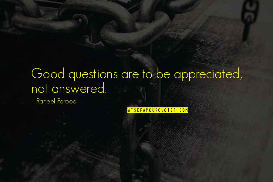 Stupid Environmentalist Quotes By Raheel Farooq: Good questions are to be appreciated, not answered.